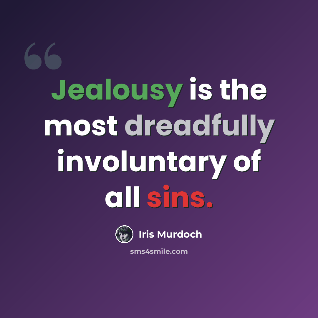 “Jealousy is the most dreadfully involuntary of all sins.” quote by Iris Murdoch