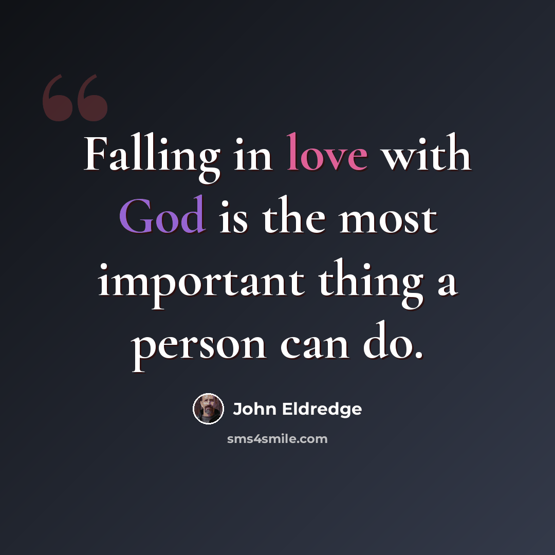 “Falling in love with God is the most important thing a person can do.” quote by John Eldredge