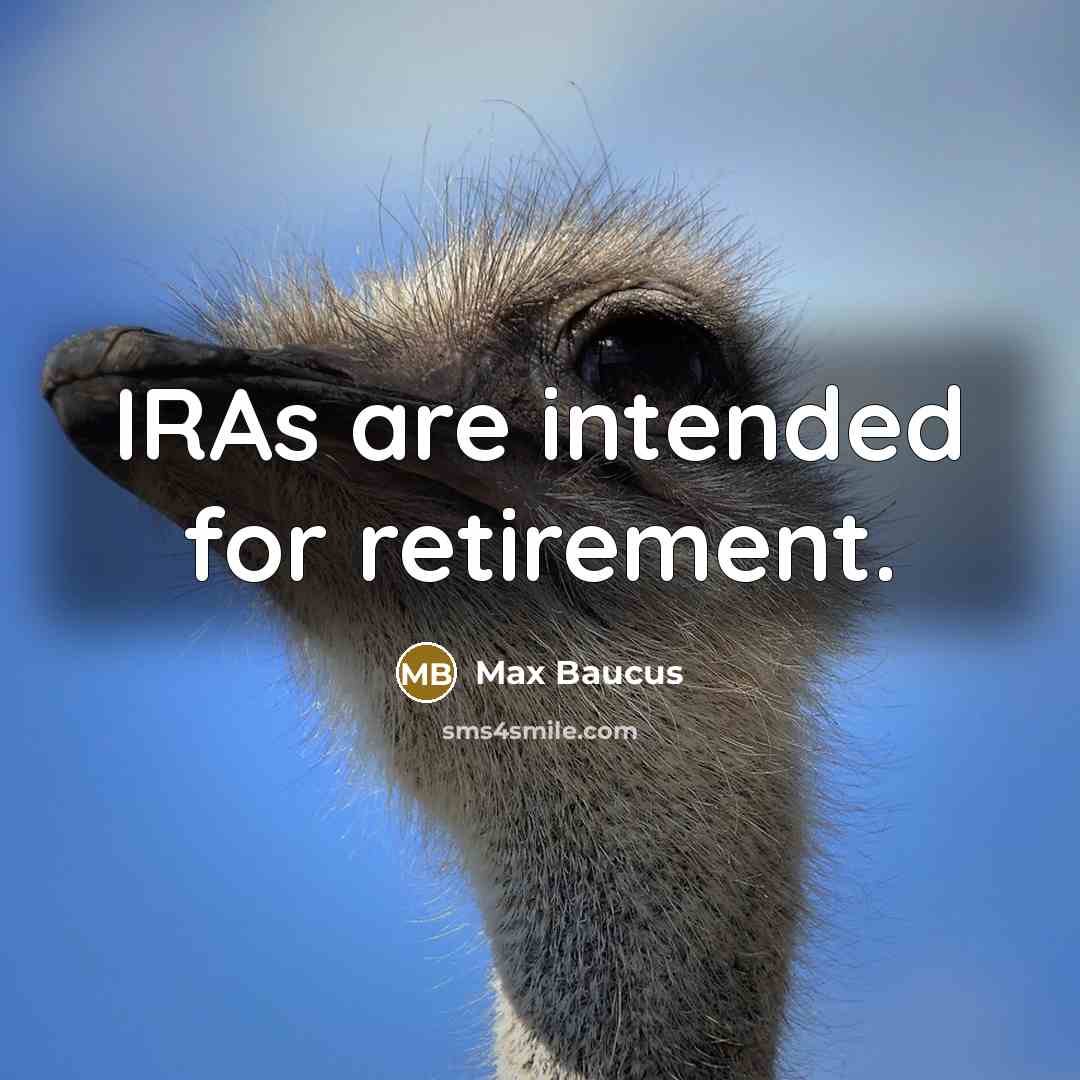 “IRAs are intended for retirement.” quote by Max Baucus