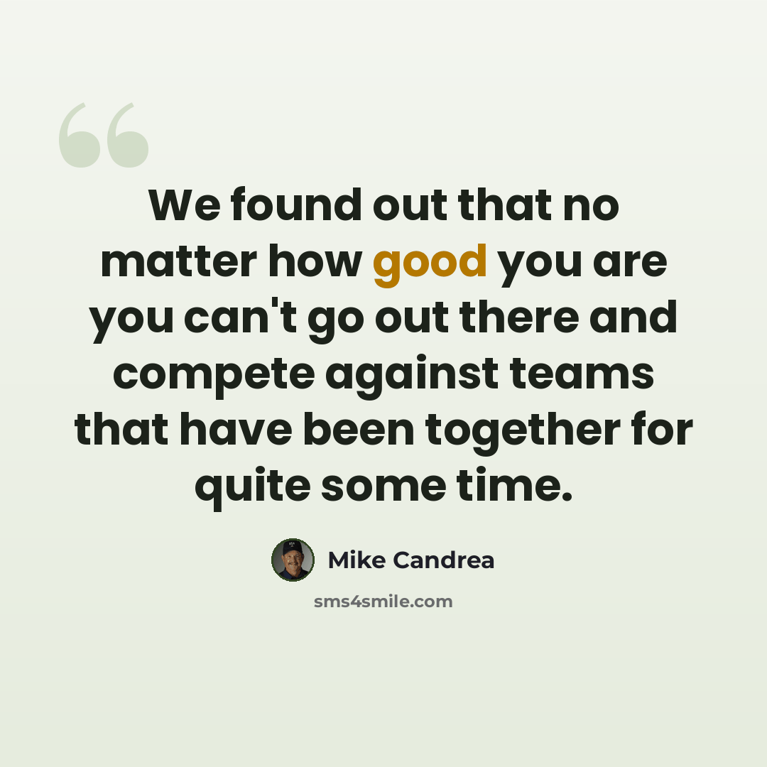 “We found out that no matter how good you are you can't go out there and compete against teams that have been together for quite some time.” quote by Mike Candrea