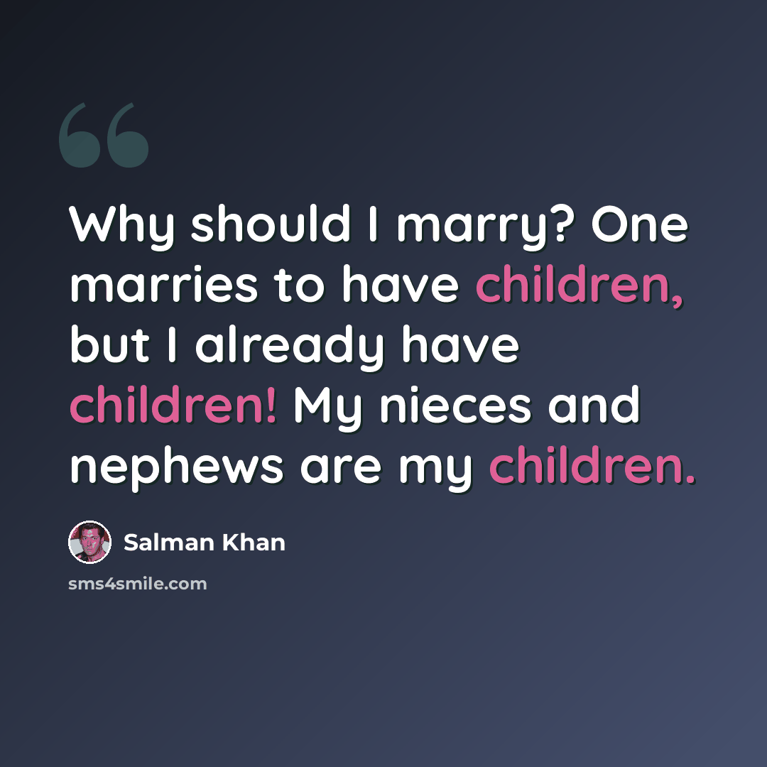 “Why should I marry? One marries to have children, but I already have children! My nieces and nephews are my children.” quote by Salman Khan