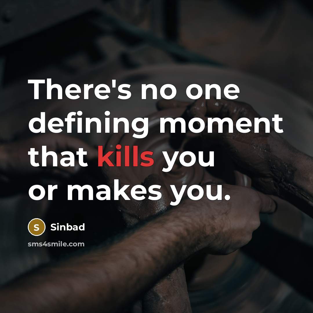 “There's no one defining moment that kills you or makes you.” quote by Sinbad