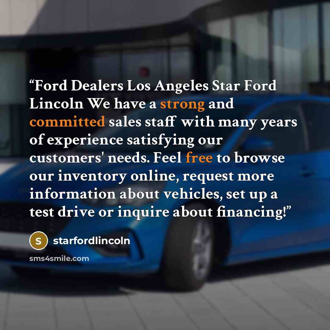 “Ford Dealers Los Angeles Star Ford Lincoln We have a strong and committed sales staff with many years of experience satisfying our customers' needs. Feel free to browse our inventory online, request more information about vehicles, set up a test drive or inquire about financing!” quote by starfordlincoln