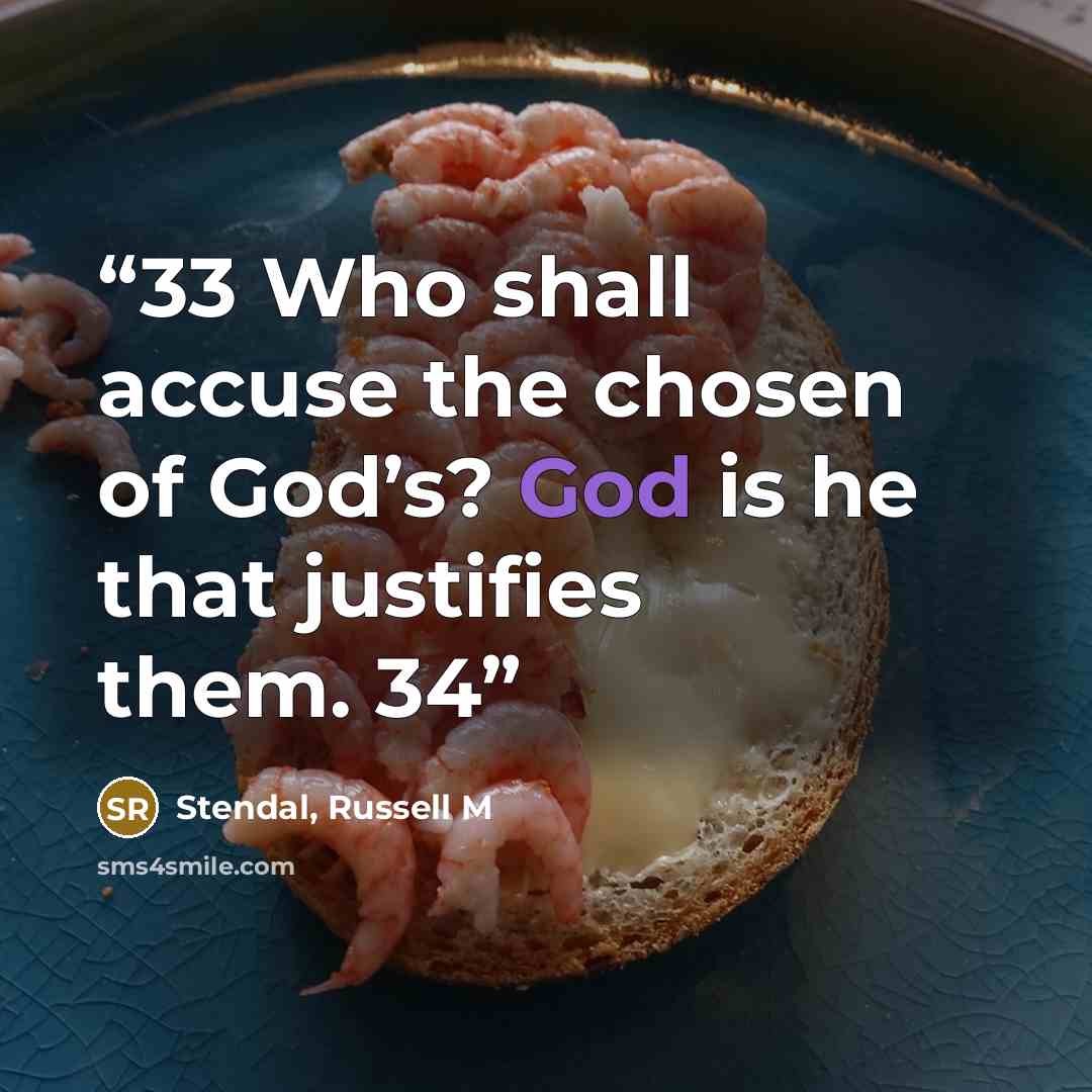 “33 Who shall accuse the chosen of God’s? God is he that justifies them. 34” quote by Stendal, Russell M