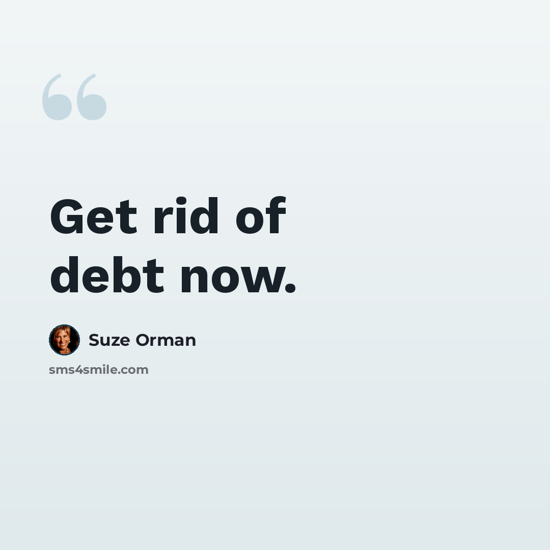 “Get rid of debt now.” quote by Suze Orman