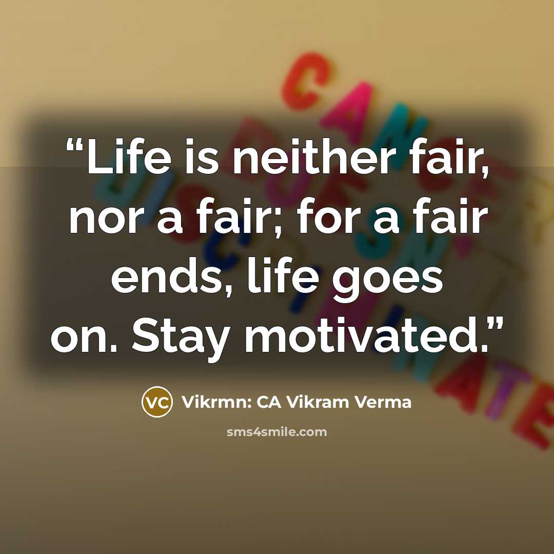 “Life is neither fair, nor a fair; for a fair ends, life goes on. Stay motivated.” quote by Vikrmn: CA Vikram Verma