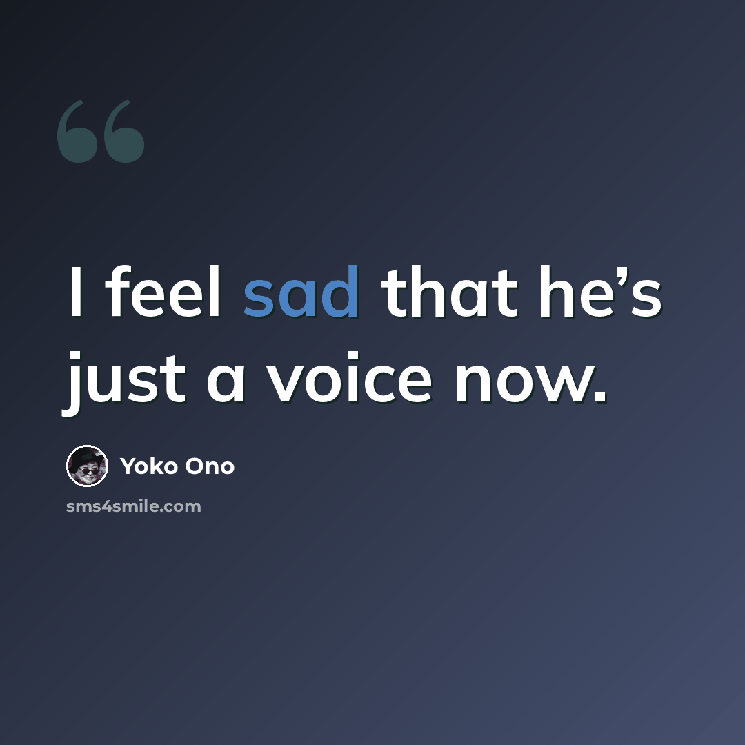 “I feel sad that he’s just a voice now.” quote by Yoko Ono