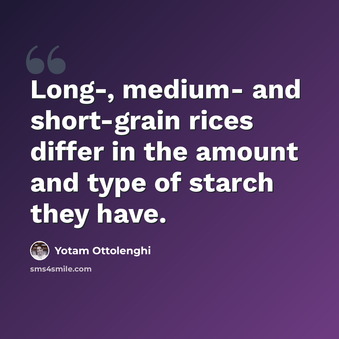 “Long-, medium- and short-grain rices differ in the amount and type of starch they have.” quote by Yotam Ottolenghi