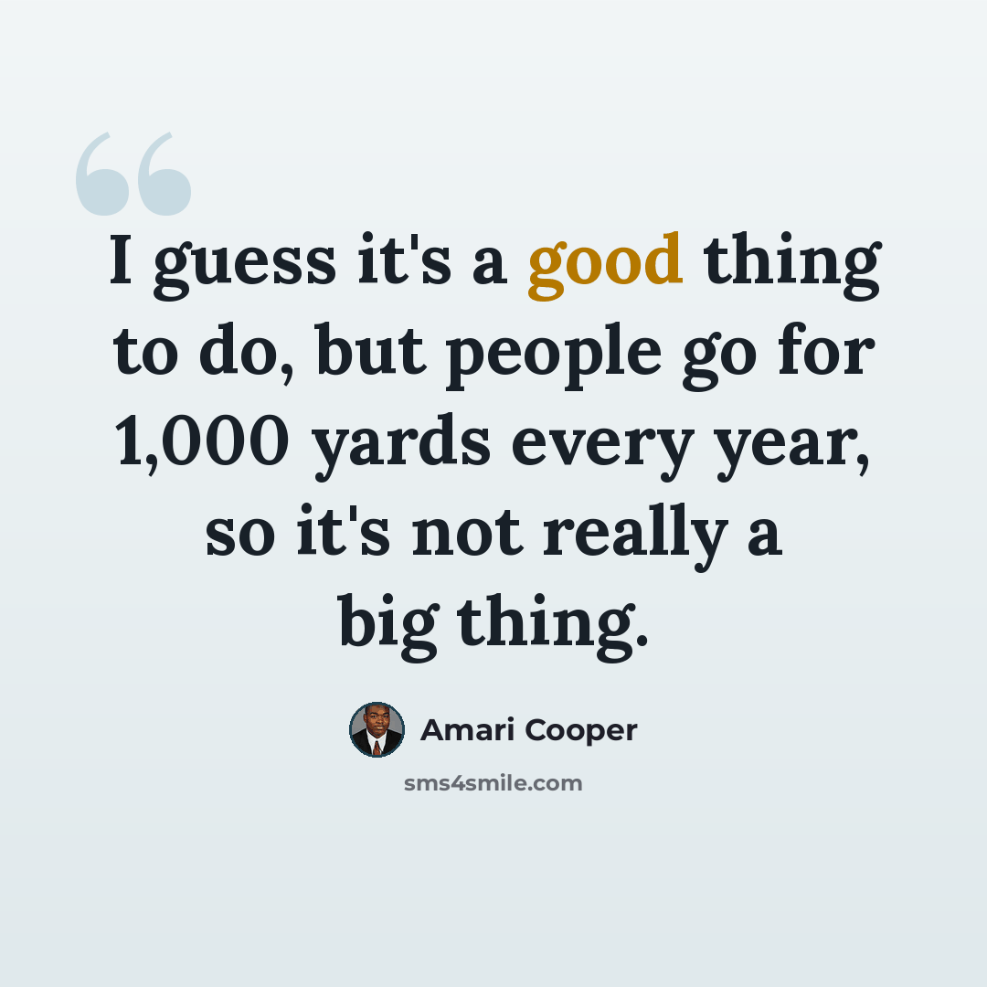 “I guess it's a good thing to do, but people go for 1,000 yards every year, so it's not really a big thing.” quote by Amari Cooper