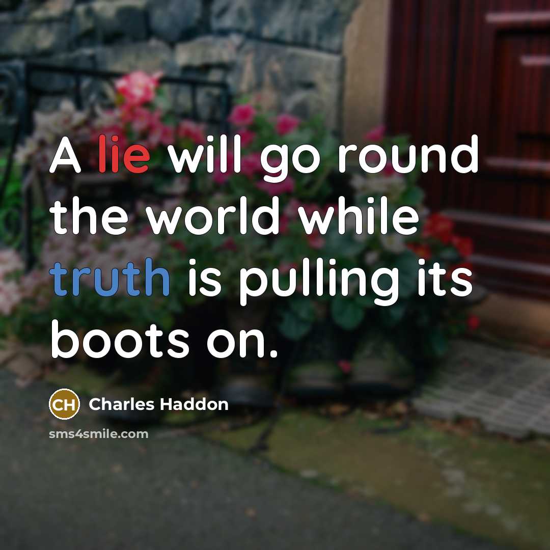 “A lie will go round the world while truth is pulling its boots on.” quote by Charles Haddon