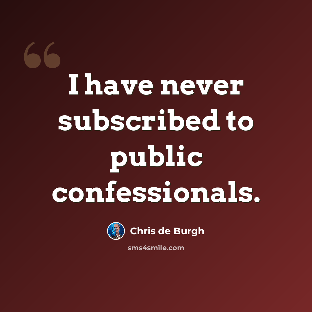 “I have never subscribed to public confessionals.” quote by Chris de Burgh