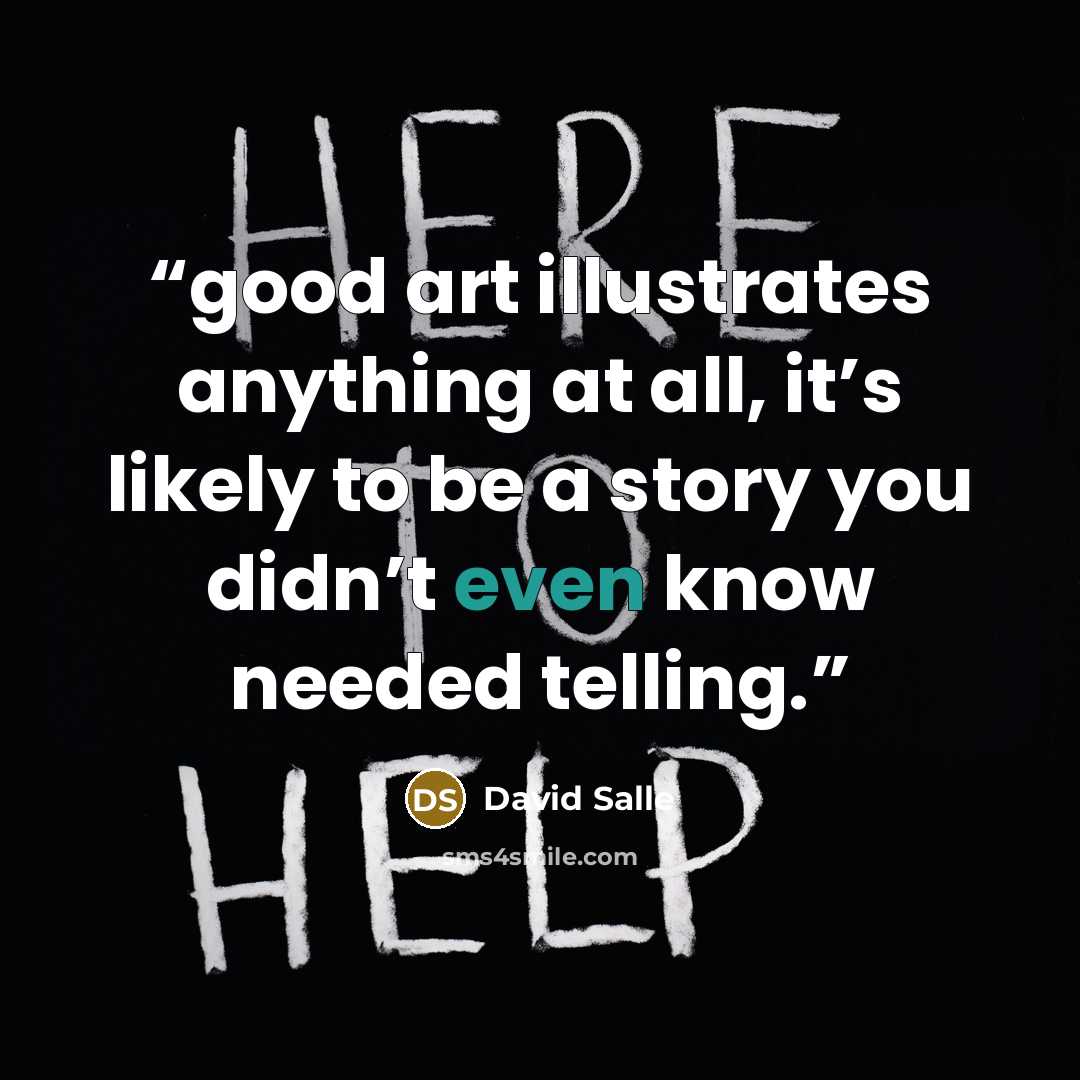 “good art illustrates anything at all, it’s likely to be a story you didn’t even know needed telling.” quote by David Salle