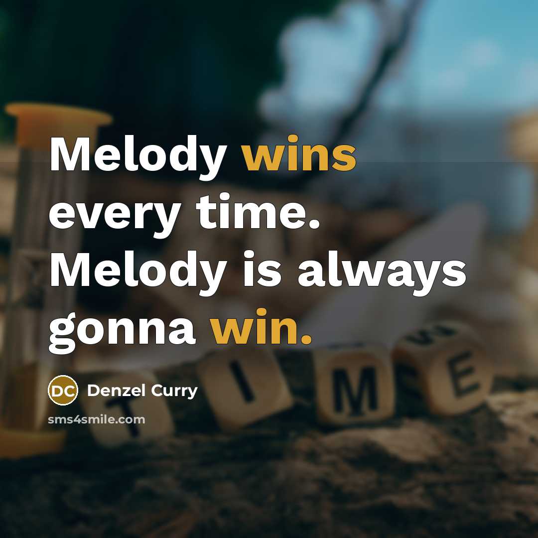 “Melody wins every time. Melody is always gonna win.” quote by Denzel Curry