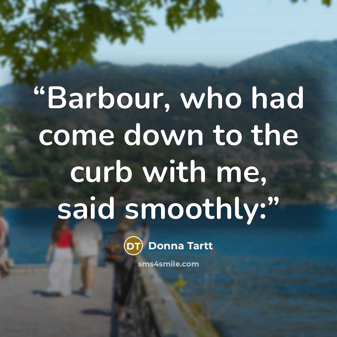 “Barbour, who had come down to the curb with me, said smoothly:” quote by Donna Tartt