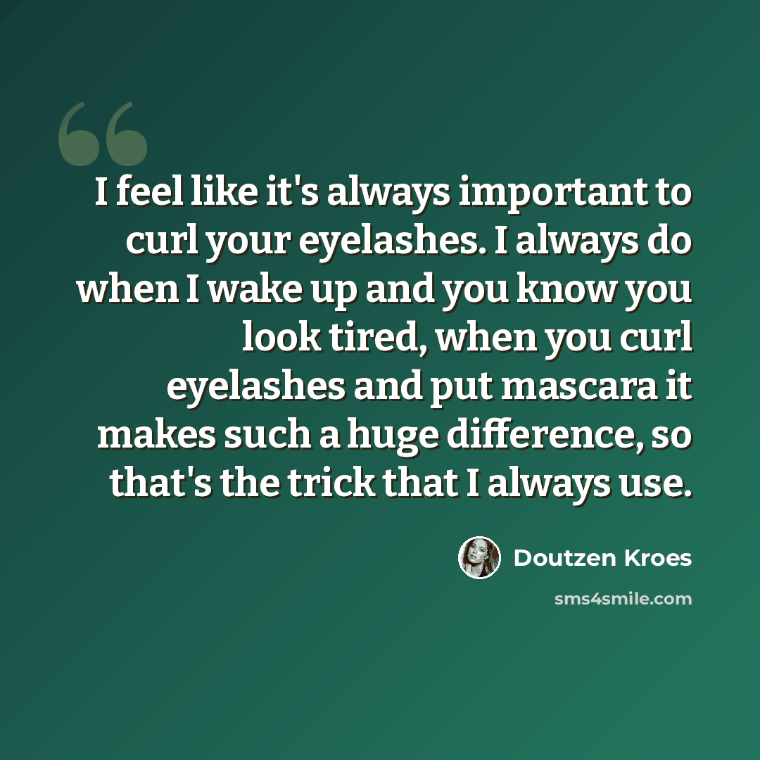 “I feel like it's always important to curl your eyelashes. I always do when I wake up and you know you look tired, when you curl eyelashes and put mascara it makes such a huge difference, so that's the trick that I always use.” quote by Doutzen Kroes