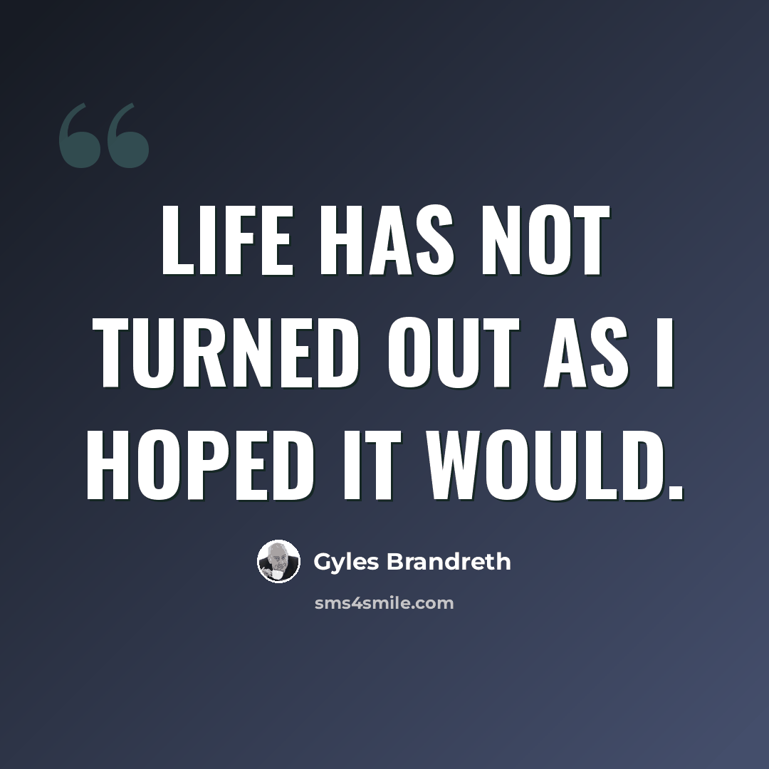 “Life has not turned out as I hoped it would.” quote by Gyles Brandreth