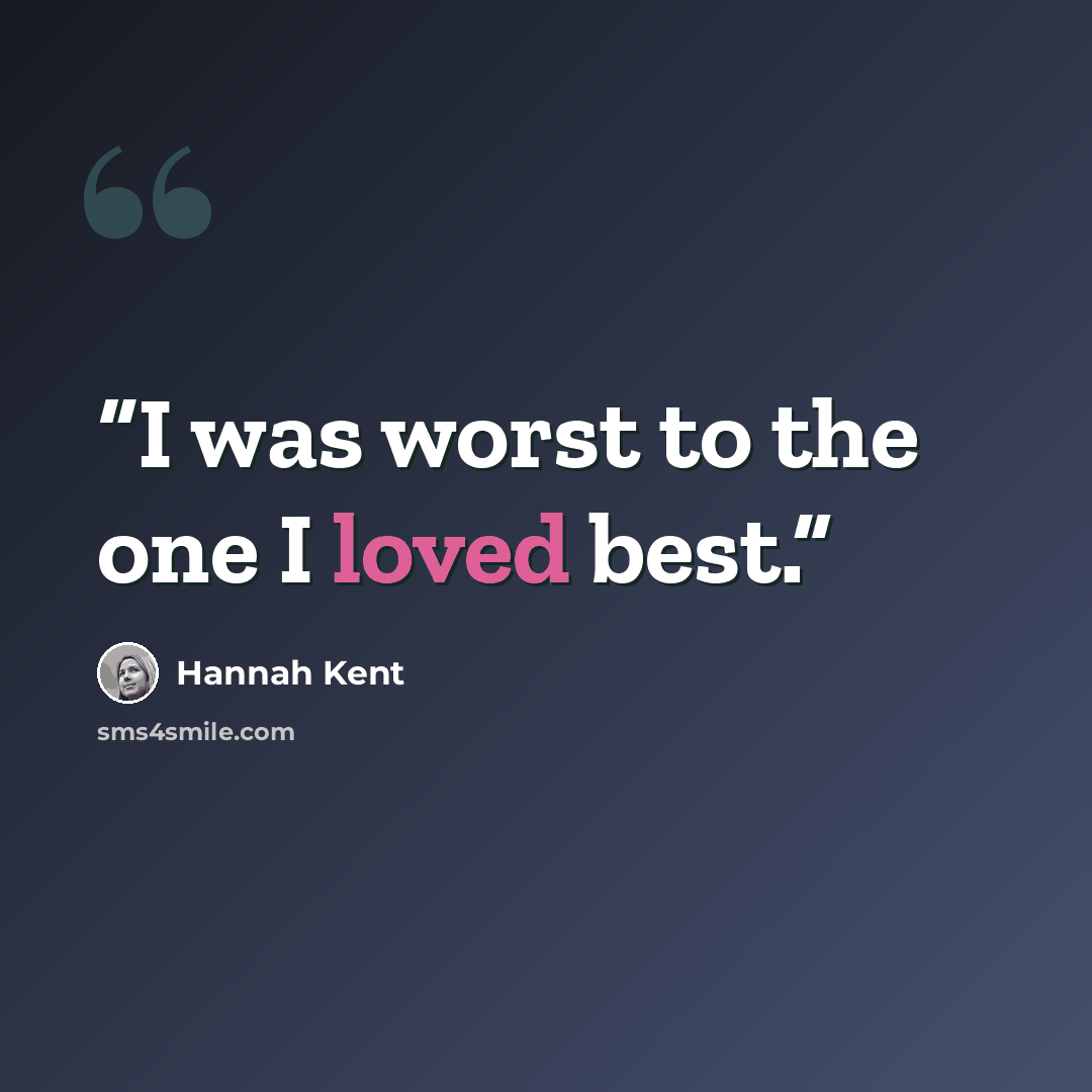 “I was worst to the one I loved best.” quote by Hannah Kent