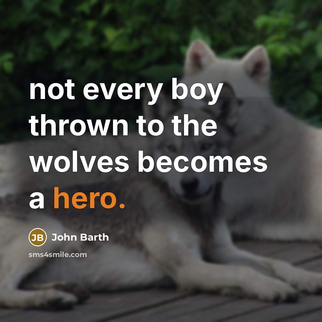 “not every boy thrown to the wolves becomes a hero.” quote by John Barth