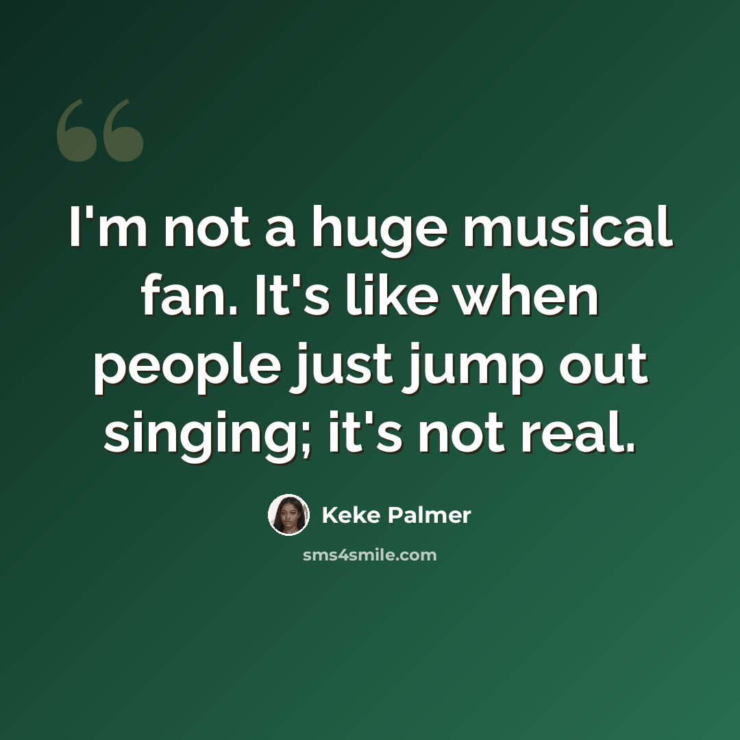 “I'm not a huge musical fan. It's like when people just jump out singing; it's not real.” quote by Keke Palmer