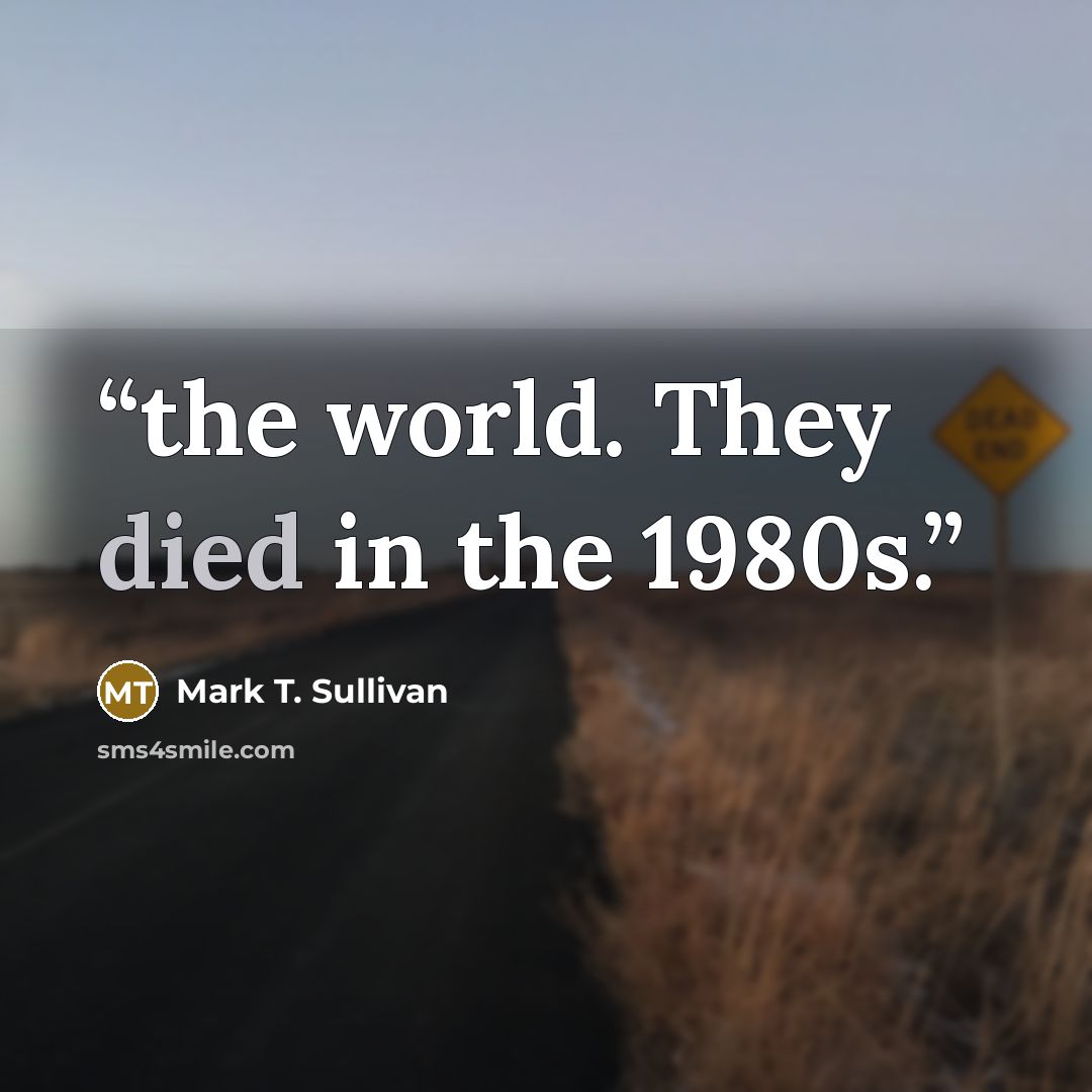 “the world. They died in the 1980s.” quote by Mark T. Sullivan