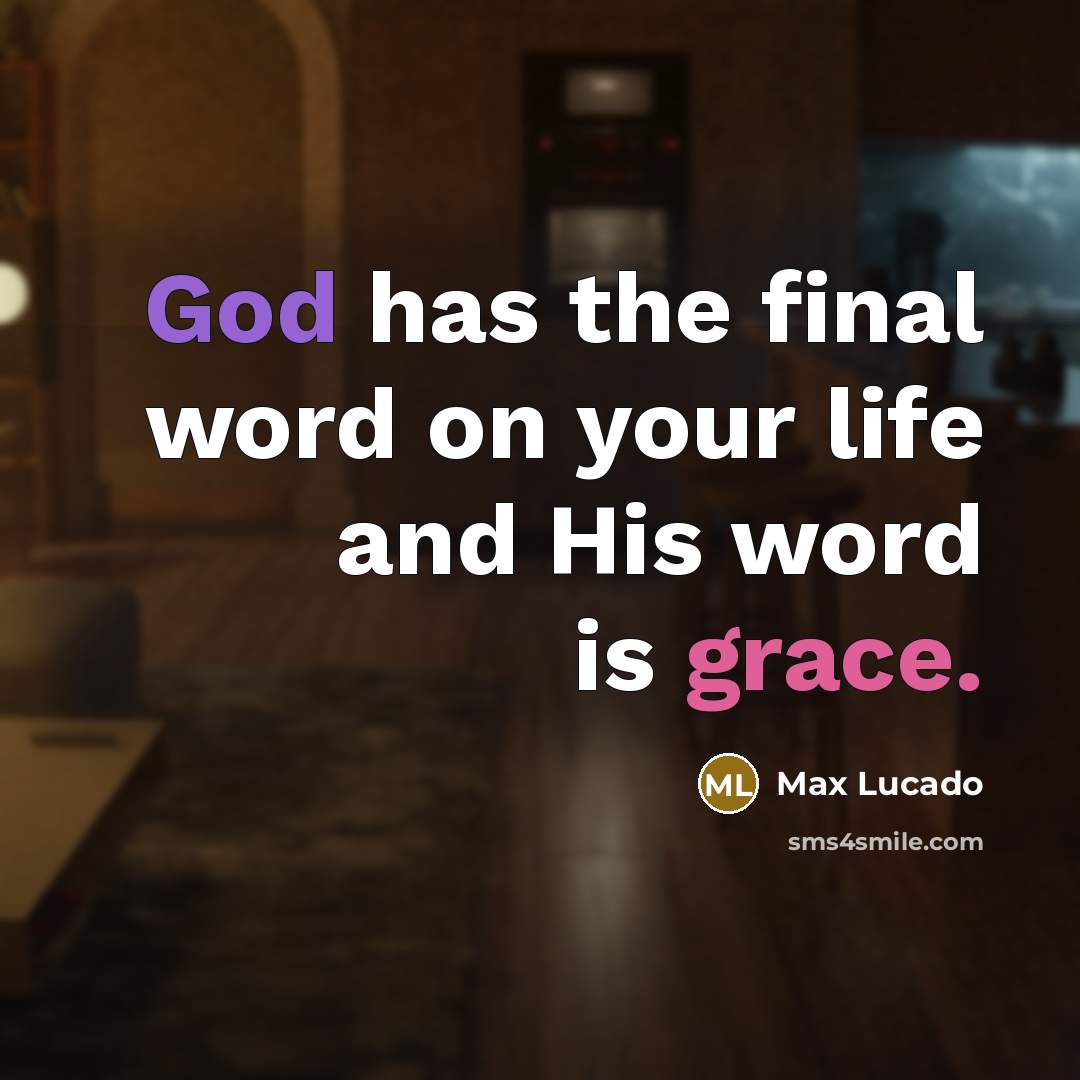 “God has the final word on your life and His word is grace.” quote by Max Lucado