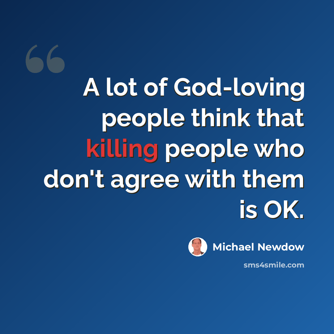 “A lot of God-loving people think that killing people who don't agree with them is OK.” quote by Michael Newdow