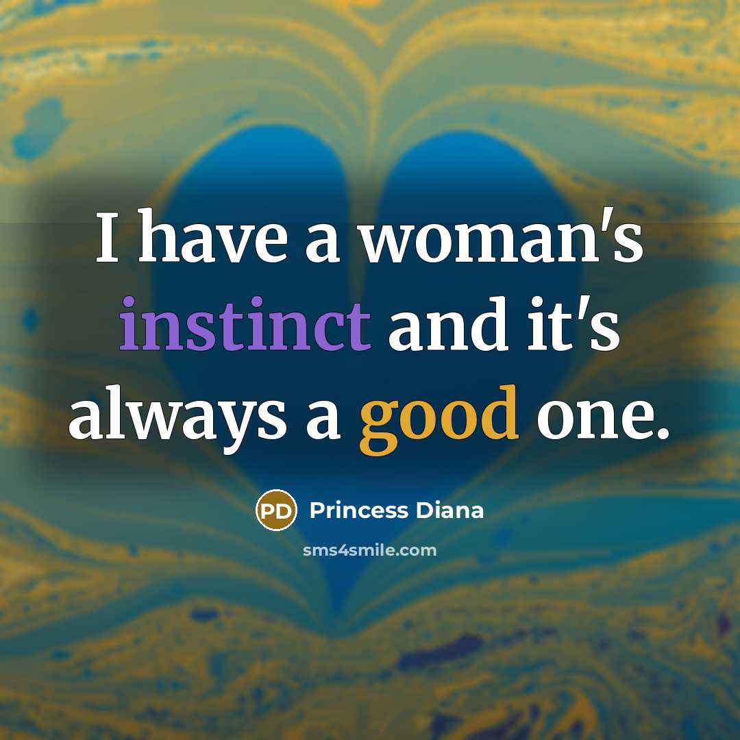 “I have a woman's instinct and it's always a good one.” quote by Princess Diana