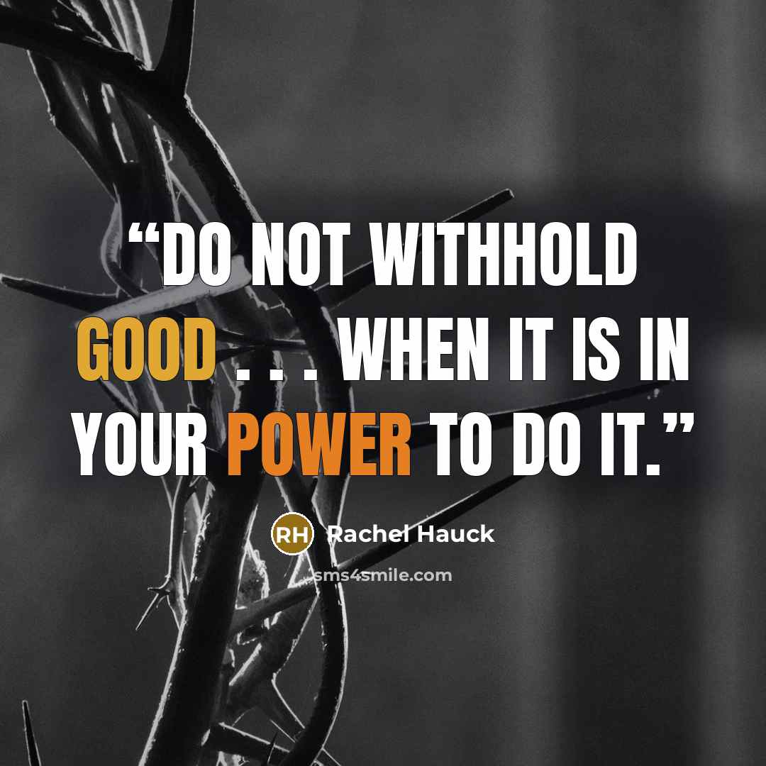 “Do not withhold good . . . when it is in your power to do it.” quote by Rachel Hauck