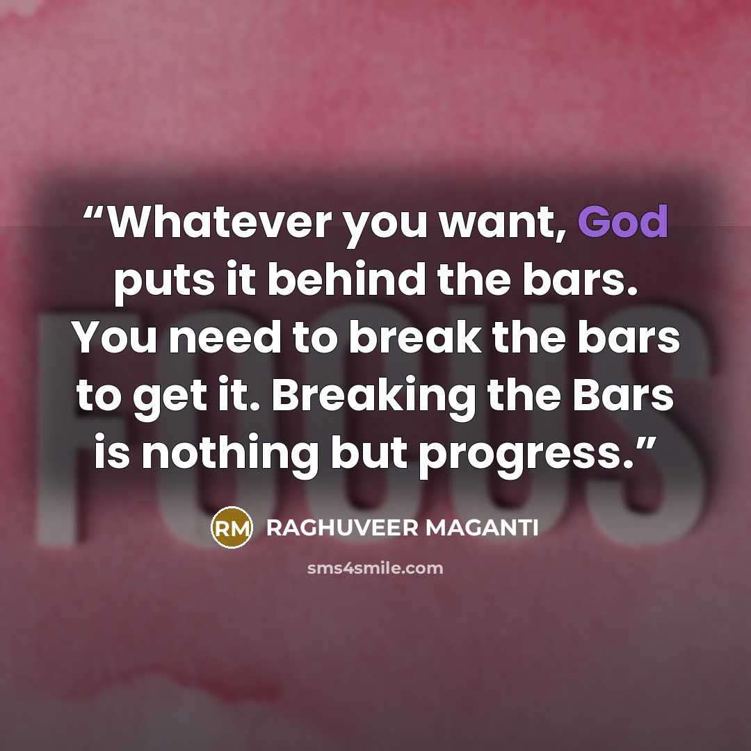 “Whatever you want, God puts it behind the bars. You need to break the bars to get it. Breaking the Bars is nothing but progress.” quote by RAGHUVEER MAGANTI