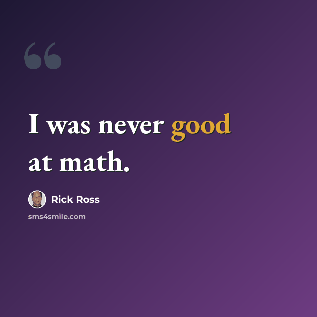 “I was never good at math.” quote by Rick Ross