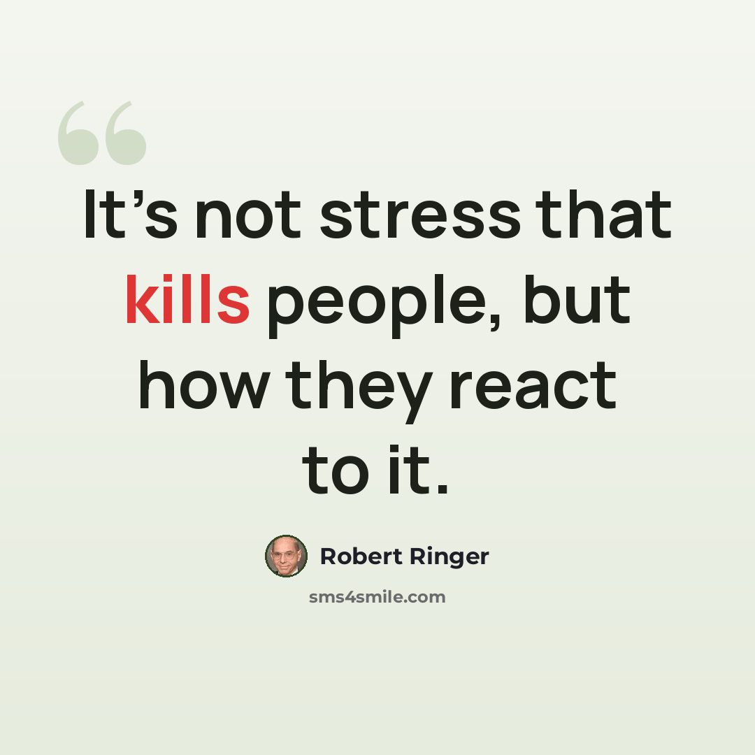 “It’s not stress that kills people, but how they react to it.” quote by Robert Ringer
