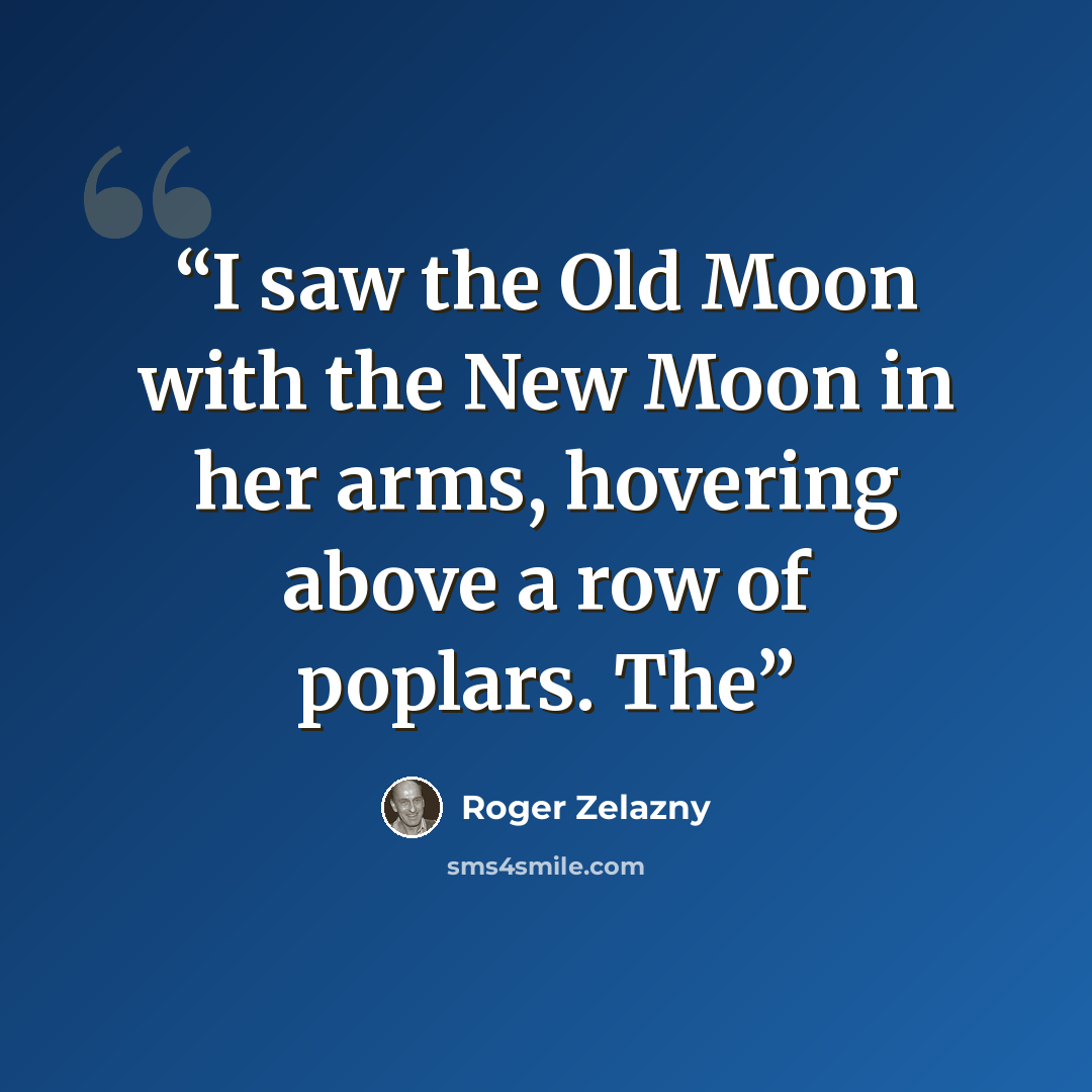 “I saw the Old Moon with the New Moon in her arms, hovering above a row of poplars. The” quote by Roger Zelazny