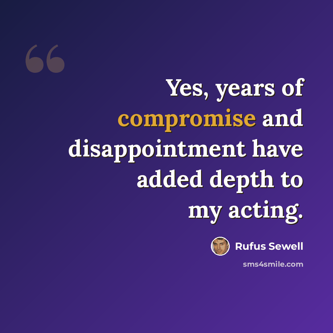 “Yes, years of compromise and disappointment have added depth to my acting.” quote by Rufus Sewell