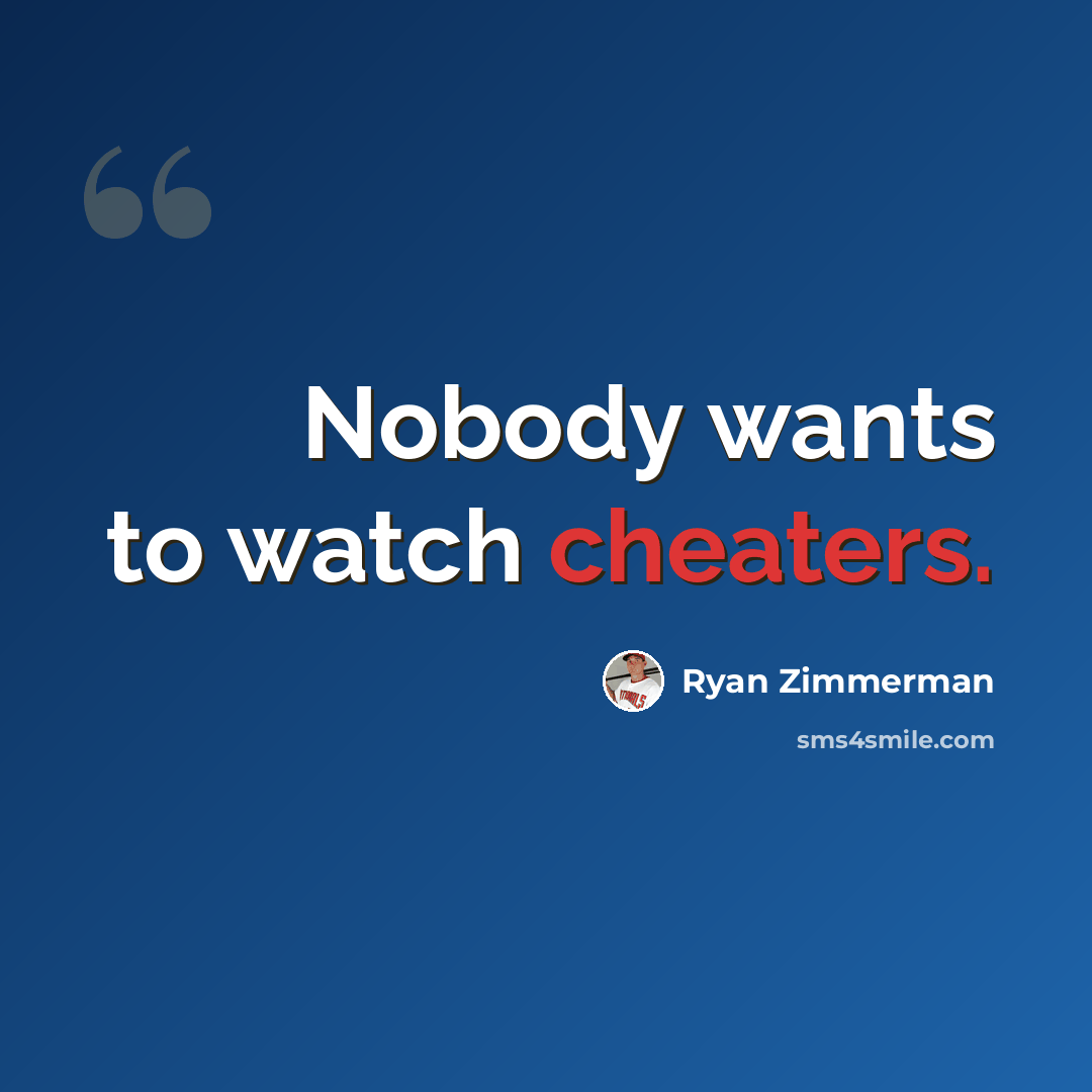 “Nobody wants to watch cheaters.” quote by Ryan Zimmerman