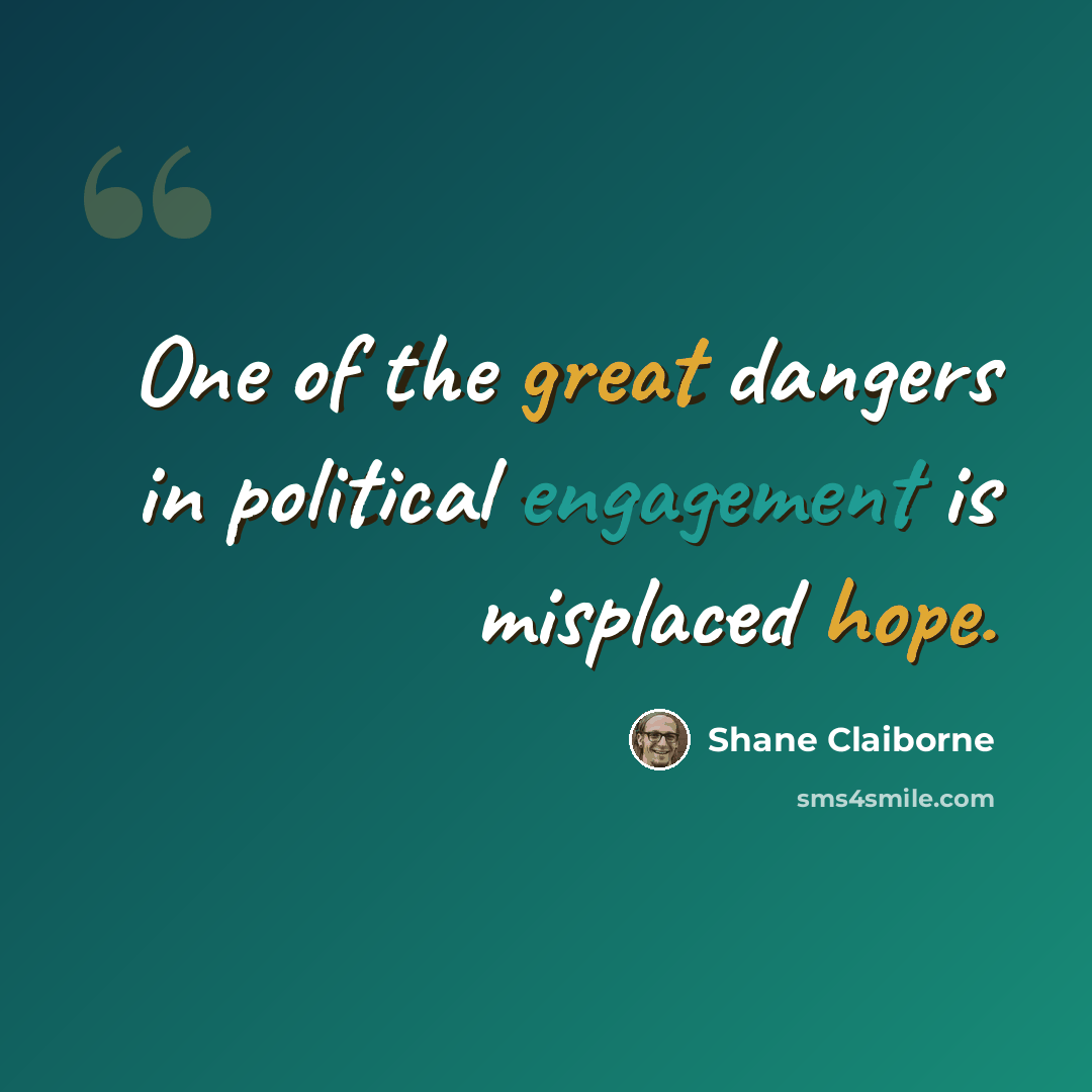 “One of the great dangers in political engagement is misplaced hope.” quote by Shane Claiborne