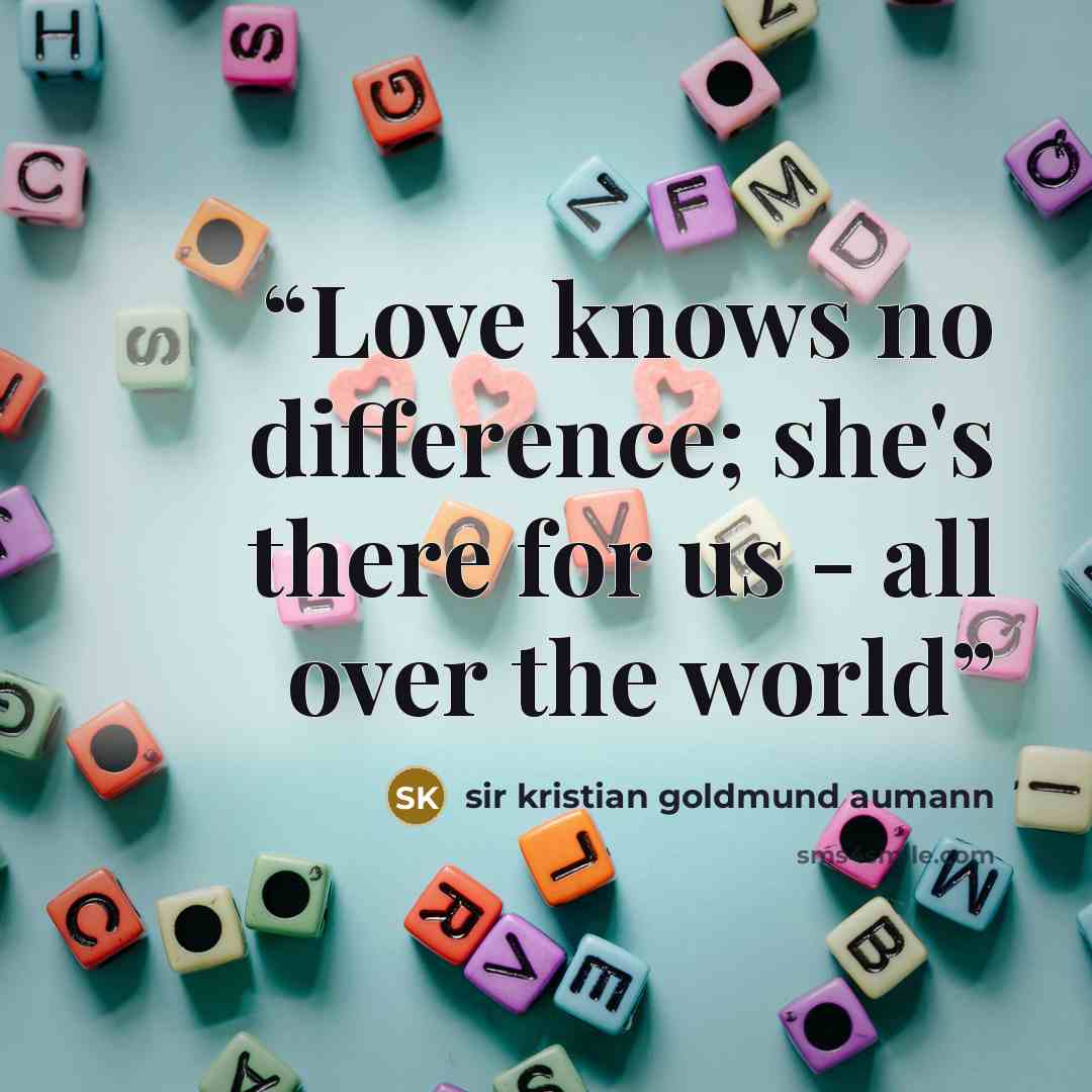 “Love knows no difference; she's there for us - all over the world” quote by sir kristian goldmund aumann