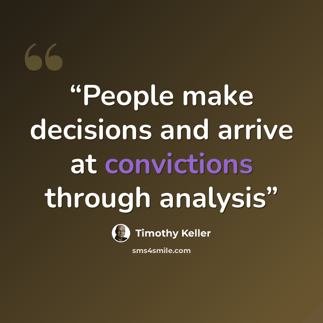 “People make decisions and arrive at convictions through analysis” quote by Timothy Keller