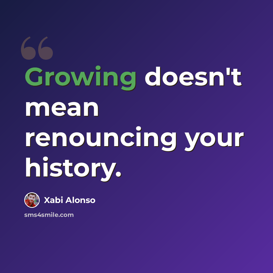 “Growing doesn't mean renouncing your history.” quote by Xabi Alonso