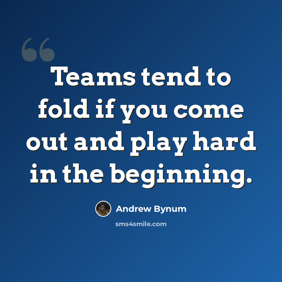 “Teams tend to fold if you come out and play hard in the beginning.” quote by Andrew Bynum