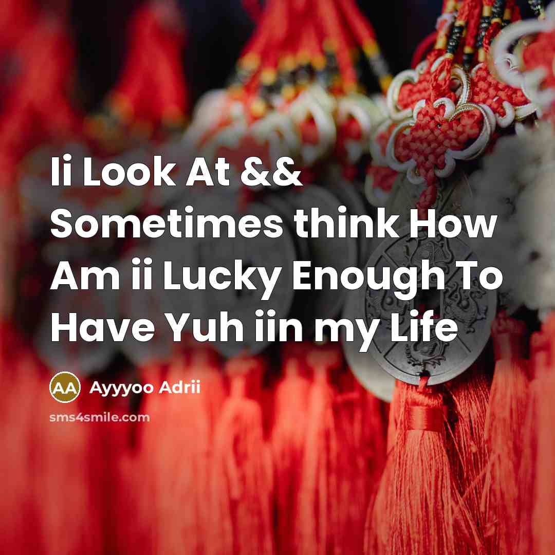 “Ii Look At && Sometimes think How Am ii Lucky Enough To Have Yuh iin my Life” quote by Ayyyoo Adrii