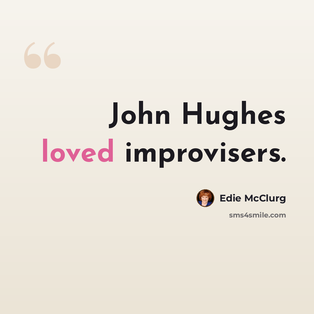 “John Hughes loved improvisers.” quote by Edie McClurg