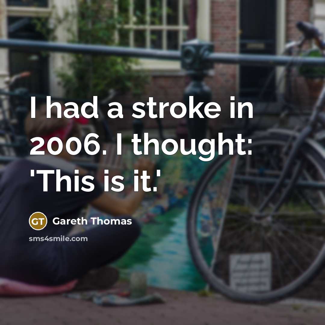 “I had a stroke in 2006. I thought: 'This is it.'” quote by Gareth Thomas