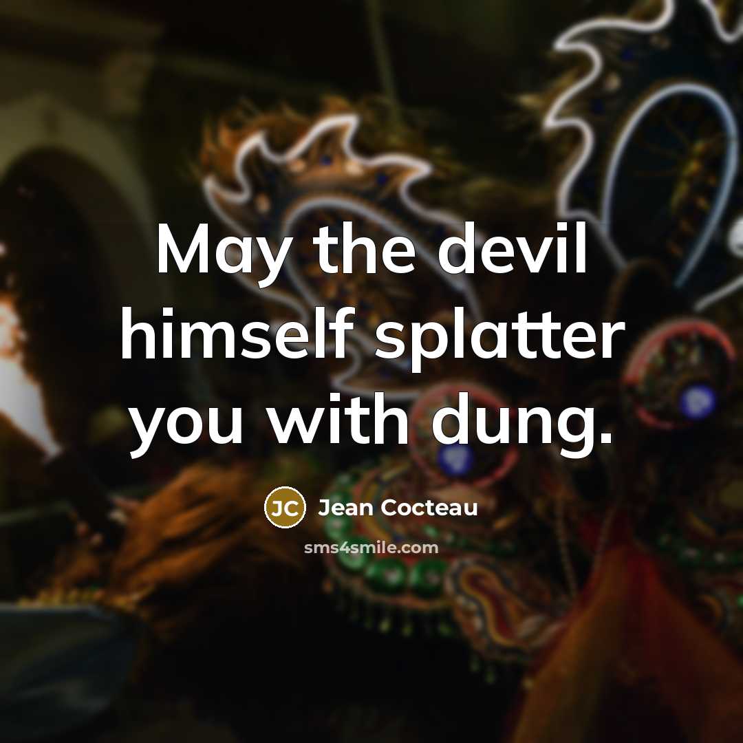 “May the devil himself splatter you with dung.” quote by Jean Cocteau