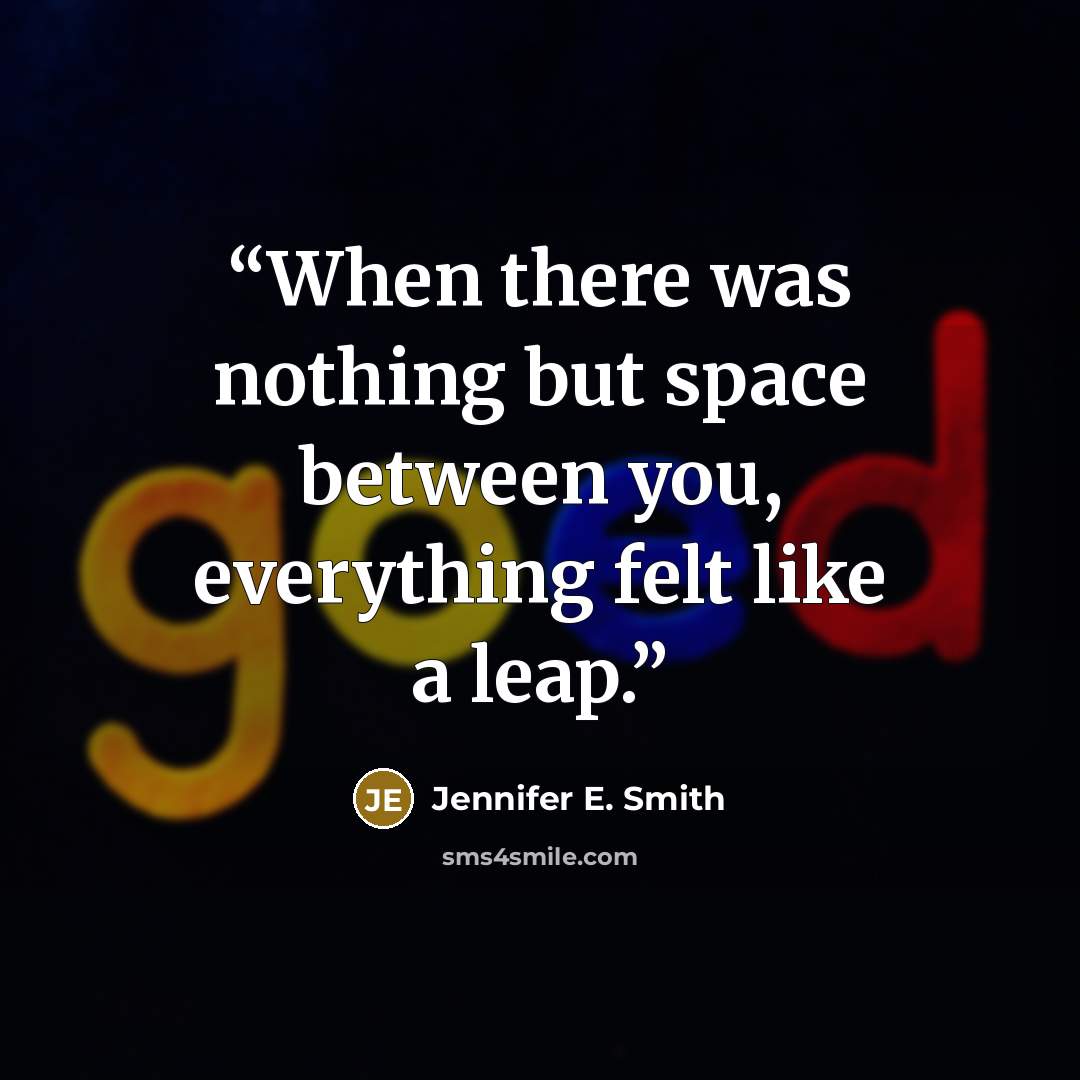 “When there was nothing but space between you, everything felt like a leap.” quote by Jennifer E. Smith
