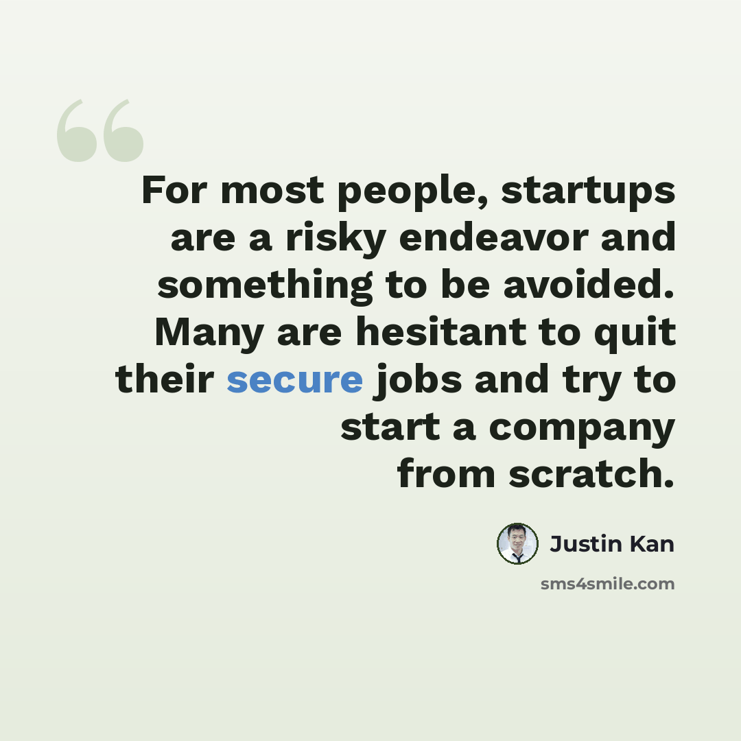 “For most people, startups are a risky endeavor and something to be avoided. Many are hesitant to quit their secure jobs and try to start a company from scratch.” quote by Justin Kan