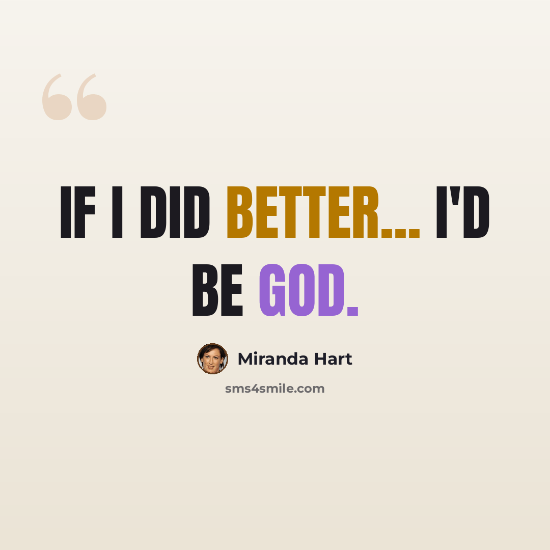 “If I did better... I'd be God.” quote by Miranda Hart