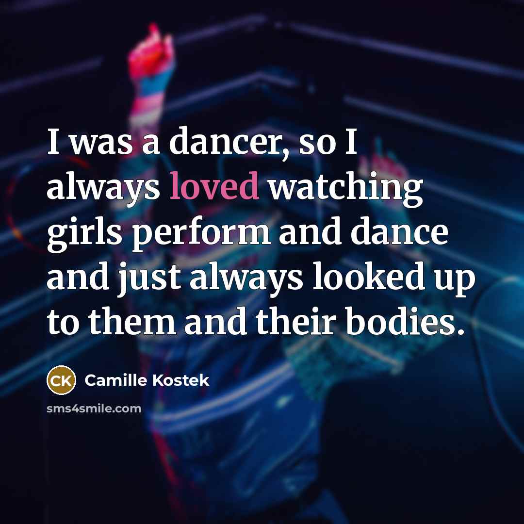 “I was a dancer, so I always loved watching girls perform and dance and just always looked up to them and their bodies.” quote by Camille Kostek