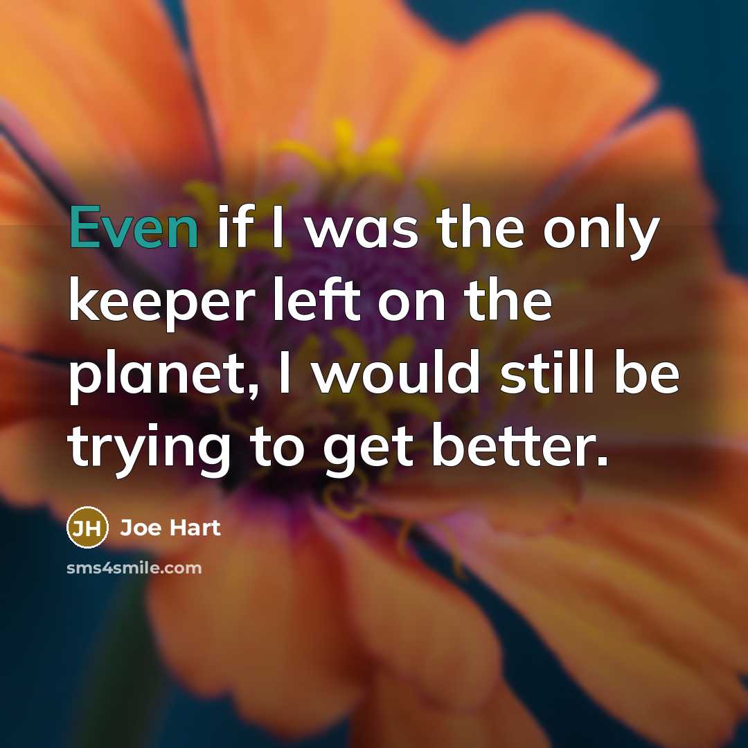 “Even if I was the only keeper left on the planet, I would still be trying to get better.” quote by Joe Hart