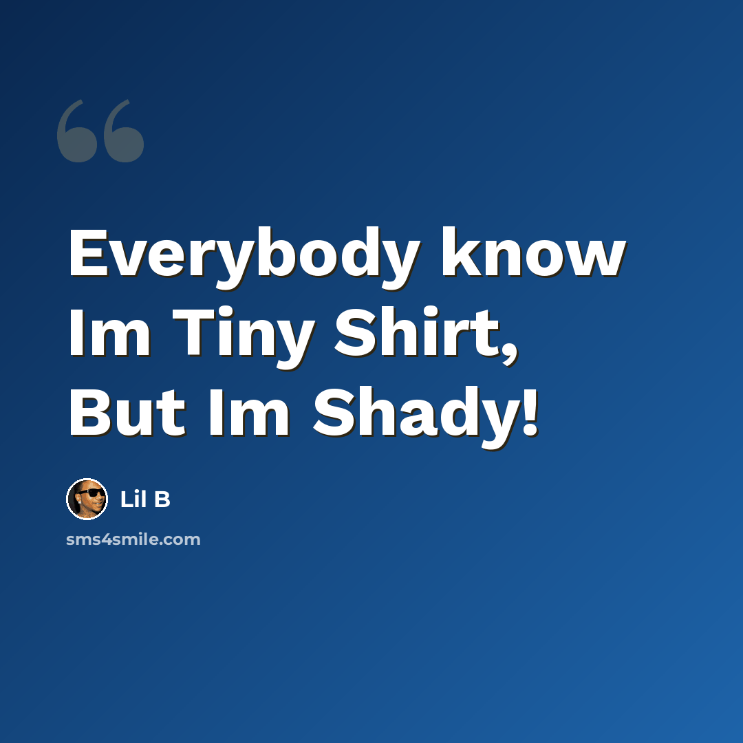 “Everybody know Im Tiny Shirt, But Im Shady!” quote by Lil B