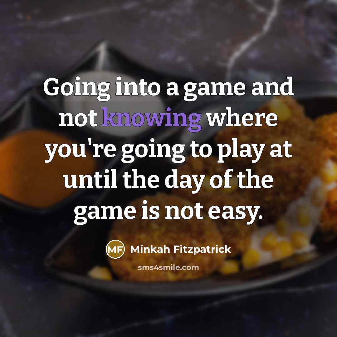 “Going into a game and not knowing where you're going to play at until the day of the game is not easy.” quote by Minkah Fitzpatrick